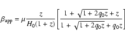 \begin{displaymath}\beta _{\rm app}=\mu
\frac{z}{H_{0}(1+z)}\left[
\frac{1+\sqrt{1+2q_{0}z}+z}{1+\sqrt{1+2q_{0}z}+q_{0}z}\right]\end{displaymath}