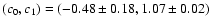 $(c_0,c_1)=(-0.48\pm0.18,1.07\pm 0.02)$