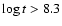 $\log t > 8.3$