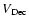 $V_{\rm Dec}$