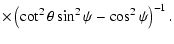 $\displaystyle \times \left( \cot^2\theta\sin^2\psi- \cos^2\psi\right)^{-1}.$