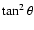 $\tan^2\theta$
