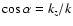 $\cos \alpha =k_z/k$