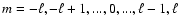 $m=-\ell,-\ell+1, ..., 0, ..., \ell-1,\ell$