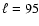 $\ell =95$