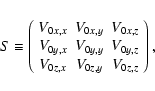 \begin{displaymath}%
S\equiv \left( \begin{array}{ccc}
V_{0x,x} & V_{0x,y} & V_{...
...{0y,z} \\
V_{0z,x} & V_{0z,y} & V_{0z,z}
\end{array}\right ),
\end{displaymath}