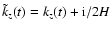 $\tilde{k}_{z}(t)=k_{z}(t)+{\rm i}/2H$