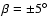 $\beta = \pm 5^{\circ }$