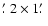 $\hbox {$.\mkern -4mu^\prime $ }2 \times 1 \hbox {$.\mkern -4mu^\prime $ }$
