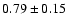 $0.79 \pm 0.15$