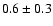 $0.6\pm0.3$