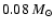 $0.08 \ {M}_\odot$