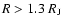 $R>1.3~{R}_{\rm J}$