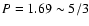 $P=1.69\sim 5/3$