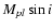 $M_{pl} \sin i$