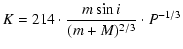 $\displaystyle K=214 \cdot \frac{m \sin i}{(m+M)^{2/3}} \cdot P^{-1/3}$
