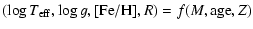 $\displaystyle (\log T_{\rm eff}, \log g, {\rm [Fe/H]}, R)= f(M, {\rm age}, Z)$