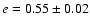 $e=0.55\pm 0.02$