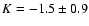 $K=-1.5 \pm 0.9$