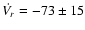 $\dot{V_r}=-73\pm 15 $