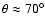 $\theta \approx 70^\circ $