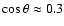 $\cos\theta \approx 0.3$