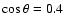 $\cos\theta =
0.4$