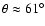 $\theta \approx 61^{\circ }$