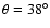 $\theta =38^{\circ }$