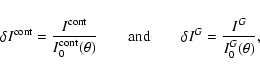 \begin{displaymath}\delta I^{\rm cont} = \frac{I^{\rm cont}}{I^{\rm cont}_0(\the...
...box{and} \qquad
\delta I^{G} = \frac{I^{G}}{I^{G}_0(\theta )},
\end{displaymath}
