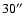 $30^{\prime \prime }$