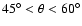 $45^\circ<\theta<60^\circ$