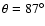 $\theta=87^\circ$