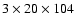 $3 \times 20 \times 104$