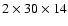 $2 \times 30 \times 14 $