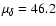 $\mu_{\delta}=46.2$