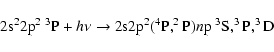 \begin{displaymath}{\rm 2s}^2{\rm 2p}^2 ~ ^3{\rm P} + h\nu \to {\rm 2s2p}^2(^4{\rm P},^2{\rm P})n{\rm p} ~ ^3{\rm S},^3{\rm P},^3{\rm D}
\end{displaymath}