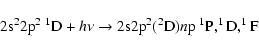 \begin{displaymath}{\rm 2s}^2{\rm 2p}^2 ~ ^1{\rm D} + h\nu \to {\rm 2s2p}^2(^2{\rm D})n{\rm p} ~ ^1{\rm P},^1{\rm D},^1{\rm F}
\end{displaymath}