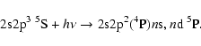 \begin{displaymath}{\rm 2s}{\rm 2p}^3 ~ ^5{\rm S} + h\nu \to {\rm 2s2p}^2(^4{\rm P})n{\rm s},n{\rm d} ~ ^5{\rm P}.
\end{displaymath}