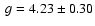 $~g = 4.23 \pm 0.30$