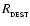 $R_{_{\rm DEST}}$