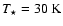 $T_\star = 30~{\rm K}$