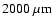 $2000~\mu {\rm m}$