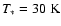 $T_* = 30~{\rm K}$