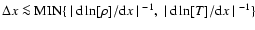 $\Delta x
\la {\rm MIN}\{~\vert~{\rm d} \ln[\rho]/{\rm d}x~\vert~^{-1},~\vert~{\rm d}\ln[T]/{\rm d}x~\vert~^{-1}\}$