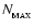 $N_{_{\rm MAX}}$