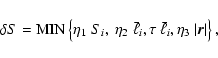 \begin{displaymath}\delta S={\rm MIN}
\left\{\eta_1 ~S_i,~
\eta_2~ \bar{\ell}_i,
\tau~ \bar{\ell}_i,
\eta_3~ \vert{\vec r}\vert
\right\},
\end{displaymath}