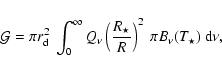 \begin{displaymath}
\mathcal{G}=\pi r_{\rm d}^2~
\int_{0}^{\infty}
{Q_\nu \left(\frac{R_\star}{R}\right)^2~\pi B_\nu (T_{\star})~{\rm d}\nu},
\end{displaymath}