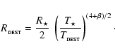 \begin{displaymath}R_{_{\rm DEST}}=\frac{R_\star}{2}~
\left(\frac{T_\star}{T_{_{\rm DEST}}}\right)^{(4+\beta)/2}\cdot
\end{displaymath}