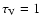 $\tau_{\rm V}=1$